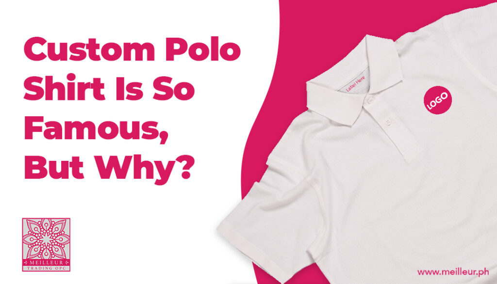 Custom Polo Shirt Is So Famous, But Why?